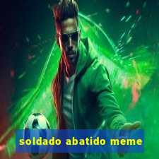 soldado abatido meme